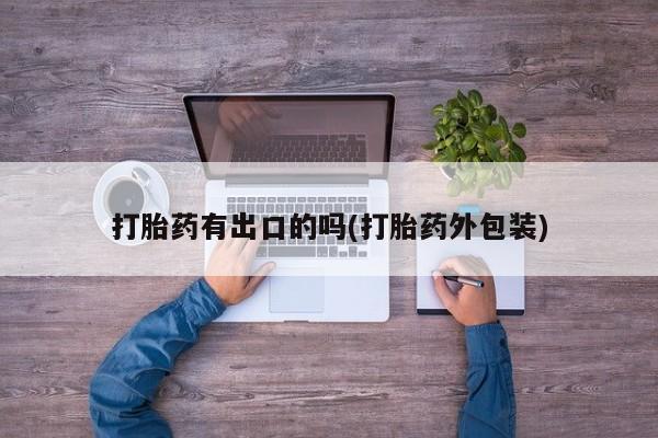 私人店有打胎药吗打胎药有出口的吗(打胎药外包装)