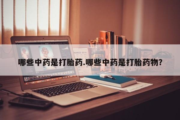 私人店有打胎药吗哪些中药是打胎药.哪些中药是打胎药物？