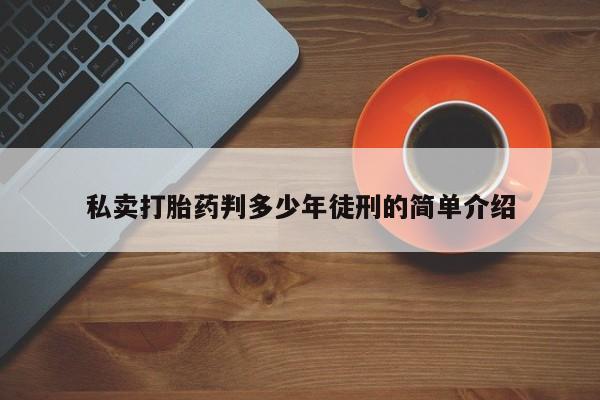 私人店有打胎药吗私卖打胎药判多少年徒刑的简单介绍