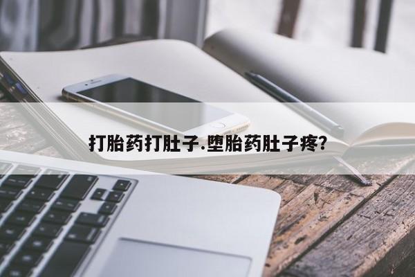 私人店有打胎药吗打胎药打肚子.堕胎药肚子疼？