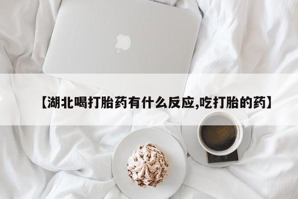 私人店有打胎药吗【湖北喝打胎药有什么反应,吃打胎的药】